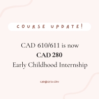 Course update! CAD 610/611 is now CAD 280 Early Childhood Internship